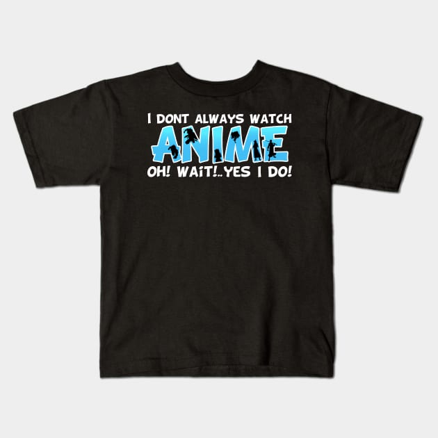 I DON'T ALWAYS WATCH ANIME Oh Yes I Do Kids T-Shirt by artdise